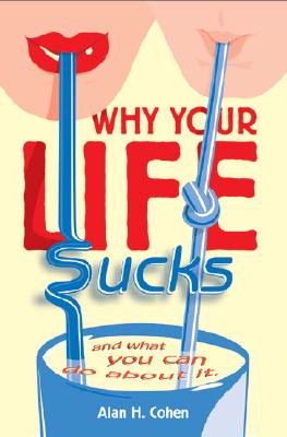 Why Your Life Sucks: And What You Can Do About It