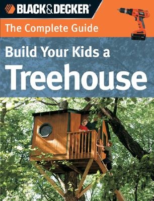 Black & Decker The Complete Guide: Build Your Kids a Treehouse (Black & Decker Complete Guide)