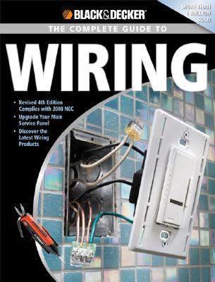 Black & Decker The Complete Guide to Wiring: Upgrade Your Main Service Panel - Discover the Latest Wiring Products - Complies with 2008 NEC (Black & Decker Complete Guide)