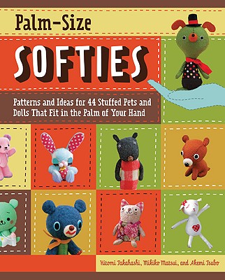 Image for Palm-Size Softies: Patterns and Ideas for 44 Stuffed Pets and Dolls That Fit in the Palm of Your Hand Palm-Size Softies: Patterns and Ideas for 44 Stuffed Pets and Dolls That Fit in the Palm of Your Hand