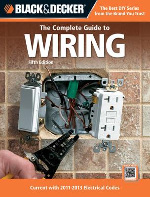 The Complete Guide to Wiring: Current with 2011-2013 Electrical Codes (Black & Decker Complete Guide)