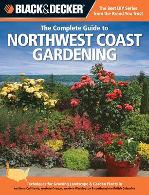 Image for Black & Decker The Complete Guide To Northwest Coast Gardening Black & Decker The Complete Guide To Northwest Coast Gardening