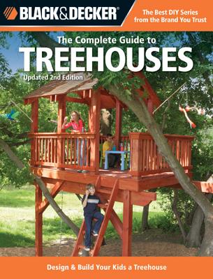 Black & Decker the Complete Guide to Treehouses, 2nd Edition: Design & Build Your Kids a Treehouse (Second Edition, Second)