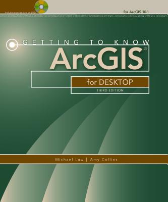 Getting to Know ArcGIS for Desktop Law, Michael and Collins, Amy
