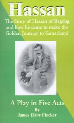 Hassan: The Story of Hassan of Bagdag and How He Came to Make the Golden Journey to Samarkand [Paperback] Flecker, James Elroy