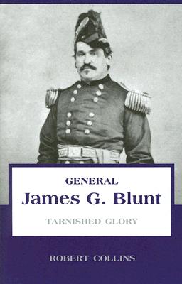 General James G. Blunt: Tarnished Glory