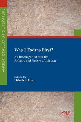 Was 1 Esdras First: An Investigation into the Priority and Nature of 1 Esdras (Ancient Israel and Its Literature) (Society of Biblical Literature: Ancient Israel and Its Liter)