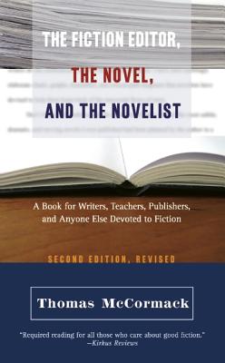 The Fiction Editor, the Novel, and the Novelist: A Book for Writers, Teachers, Publishers, and Anyone Else Devoted to Fiction