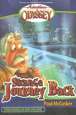 Strange Journey Back: Strange Journey Back/High Flyer with a Flat Tire/The Secret Cave of Robinwood/Behind the Locked Door (Adventures in Odyssey Fiction Series 1-4)