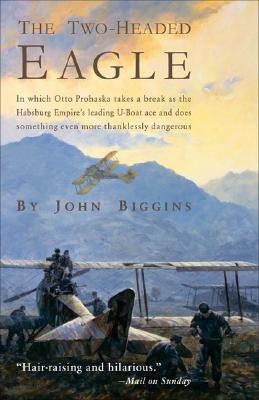 Two-Headed Eagle: In Which Otto Prohaska Takes a Break as the Habsburg Empire's Leading U-Boat Ace and Does Something Even More Thanklessly Dangerous