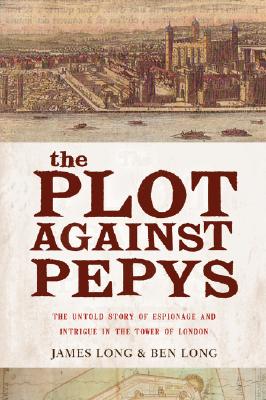 The Plot Against Pepys: The Untold Story of Espionage and Intrigue in the Tower of London