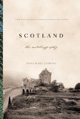 Scotland The Autobiography: 2,000 Years of Scottish History by Those Who Saw it Happen