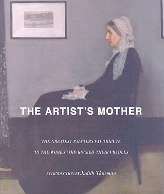 The Artist's Mother: A Tribute by History's Greatest Artists to the Women Who Created Them