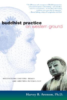 Buddhist Practice on Western Ground: Reconciling Eastern Ideals and Western Psychology [Paperback] Harvey Aronson