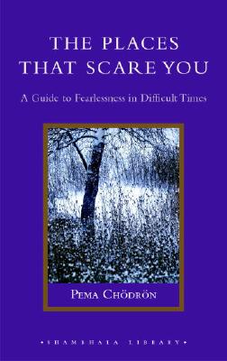 The Places That Scare You: A Guide to Fearlessness in Difficult Times (Shambhala Library)