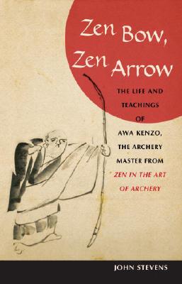 Zen Bow, Zen Arrow: The Life and Teachings of Awa Kenzo, the Archery Master from Zen in the Art of Archery