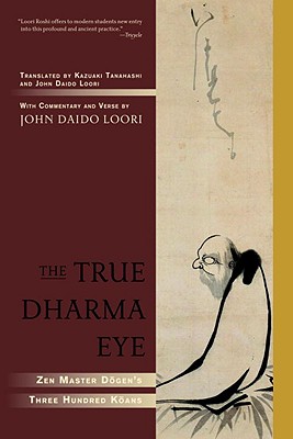Image for The True Dharma Eye: Zen Master Dogen's Three Hundred Koans
