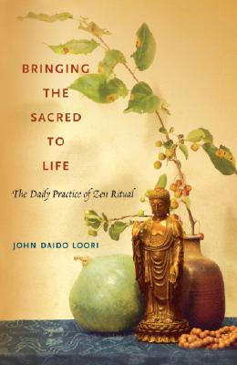 Bringing the Sacred to Life The Daily Practice of Zen Ritual