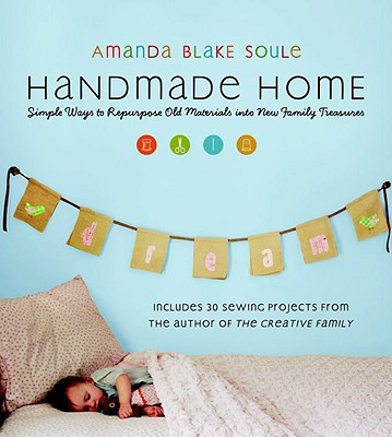 Image for Handmade Home: Simple Ways to Repurpose Old Materials into New Family Treasures