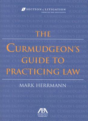 The Curmudgeon's Guide to Practicing Law