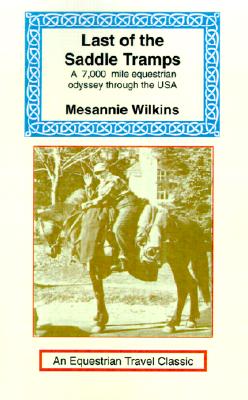 Last of the Saddle Tramps: One Woman's Seven Thousand Mile Equestrian Odyssey (Equestrian Travel Classics)