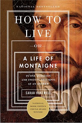 Image for How to Live: Or A Life of Montaigne in One Question and Twenty Attempts at an Answer
