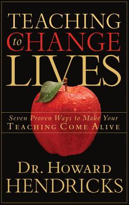 Image for Teaching to Change Lives: Seven Proven Ways to Make Your Teaching Come Alive