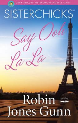 Sisterchicks Say Ooh La La! (Sisterchicks Series #5)