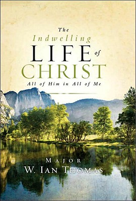Indwelling Life of Christ : All of Him in All of Me