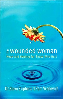 The Wounded Woman: Hope and Healing for Those Who Hurt