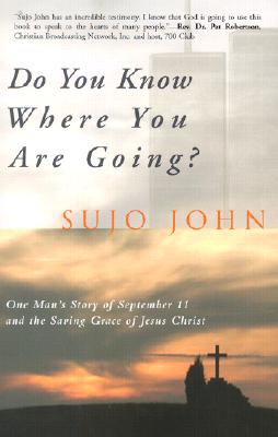 Do You Know Where You Are Going: One Man's Story of September 11 and the Saving Grace of Jesus Christ