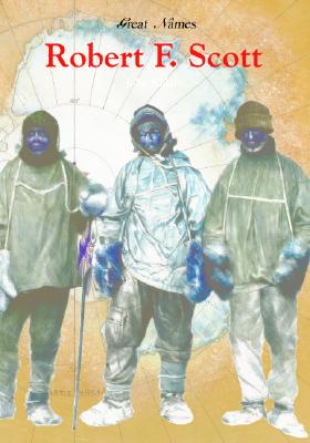 Robert F. Scott: British Explorer of the South Pole (Great Names)
