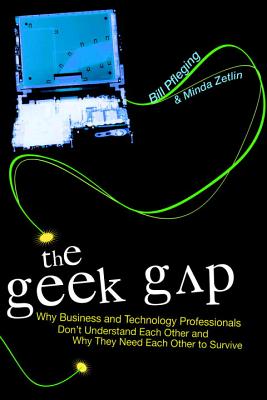 The Geek Gap Why Business and Technology Professionals Don't Understand Each Other and why They Need Each Other to Survive