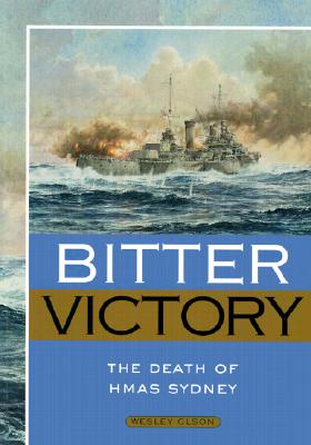 Image for Bitter Victory: The Death of HMAS Sydney. Bitter Victory: The Death of HMAS Sydney.