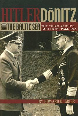 Hitler, Donitz, and the Baltic Sea: The Third Reich's Last Hope, 1944-1945