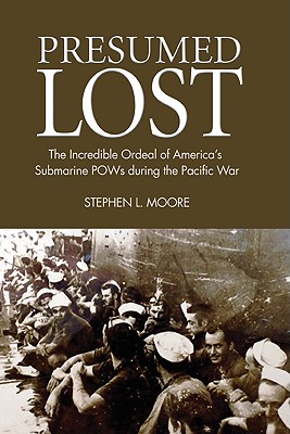 Presumed Lost. The Incredible Ordeal of America's Submarine POWs during the Pacific War