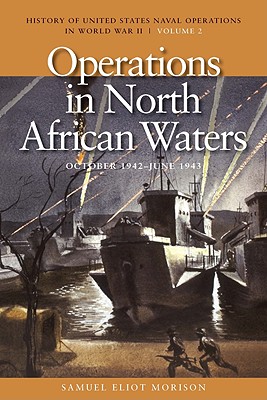 Operations in North African Waters, October 1942-June 1943: History of United States Naval Operations in World War II, Volume 2 (History of United States Naval Operations in World War II