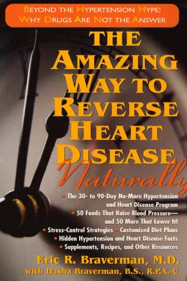The Amazing Way to Reverse Heart Disease Naturally: Beyond the Hypertension Hype: Why Drugs Are Not the Answer