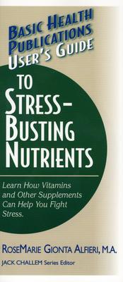 BASIC HEALTH PUBLICATIONS USER'S GUIDE TO STREE-BUSTING NUTRIENTS Image for BASIC HEALTH PUBLICATIONS USER'S GUIDE TO STREE-BUSTING NUTRIENTS