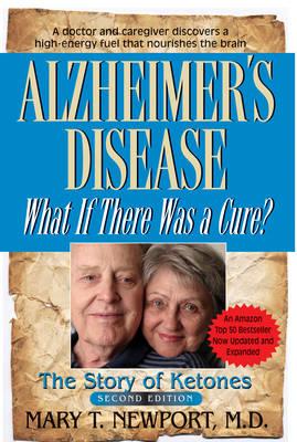 Alzheimer's Disease: What If There Was a Cure: The Story of Ketones