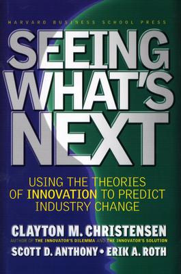 Image for Seeing What's Next: Using Theories of Innovation to Predict Industry Change