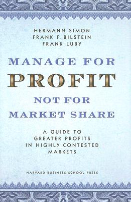 Image for Manage for Profit, Not for Market Share: A Guide to Greater Profits in Highly Contested Markets Manage for Profit, Not for Market Share: A Guide to Greater Profits in Highly Contested Markets