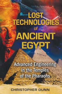 Lost Technologies Of Ancient Egypt: Advanced Engineering In The Temples Of The Pharaohs