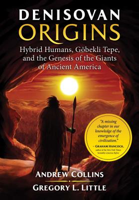 Denisovan Origins: Hybrid Humans, Gobekli Tepe, And The Genesis Of The Giants Of Ancient America