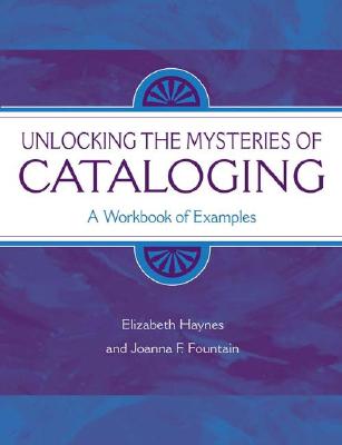 Image for Unlocking the Mysteries of Cataloging: A Workbook of Examples