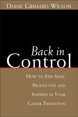 Image for Back in Control: How to Stay Sane, Productive, and Inspired in Your Career Transition