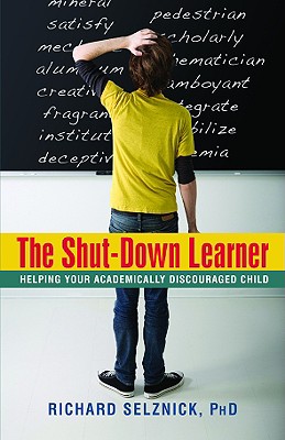 Image for The Shut-Down Learner: Helping Your Academically Discouraged Child The Shut-Down Learner: Helping Your Academically Discouraged Child