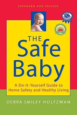 The Safe Baby, Expanded and Revised: A Do-It-Yourself Guide to Home Safety and Healthy Living