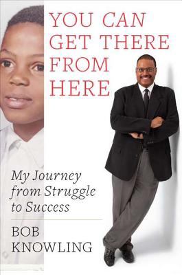 You Can Get There from Here: My Journey from Struggle to Success