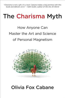 Charisma Myth: How Anyone Can Master the Art and Science of Personal Magnetism